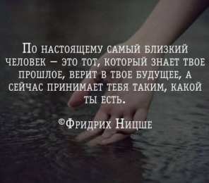 Высказывания, мысли Высказывания, мысли знаменитых людей. фридрих ницше. по настоящему самый близкий человек - это тот, который знает твое прошлое, верит в твое будущее